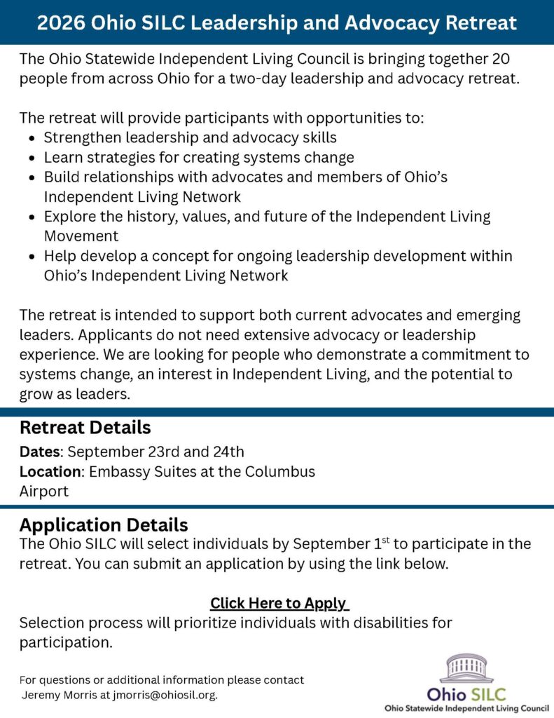 Flyer for the 2026 Ohio SILC Leadership and Advocacy Retreat. The retreat will bring together 20 people from across Ohio for a two-day event focused on leadership, advocacy, systems change, networking, and the Independent Living Movement. It will be held September 23–24 at the Embassy Suites at the Columbus Airport. Applications are open, with participants selected by September 1. Individuals with disabilities will be prioritized. Contact information for Jeremy Morris is included for questions.